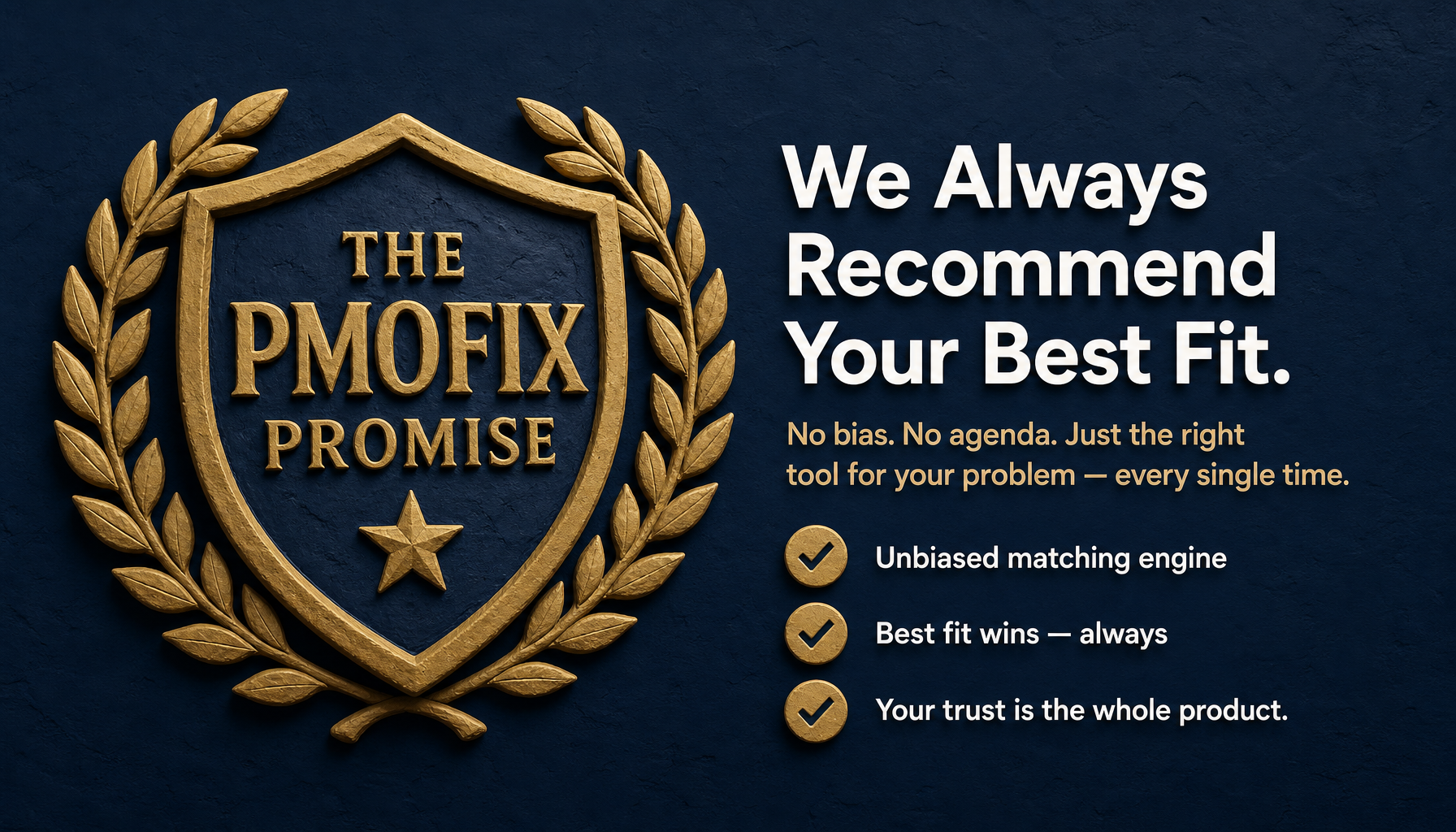 The PMOfix Promise — we always recommend your best fit. No bias, no agenda.